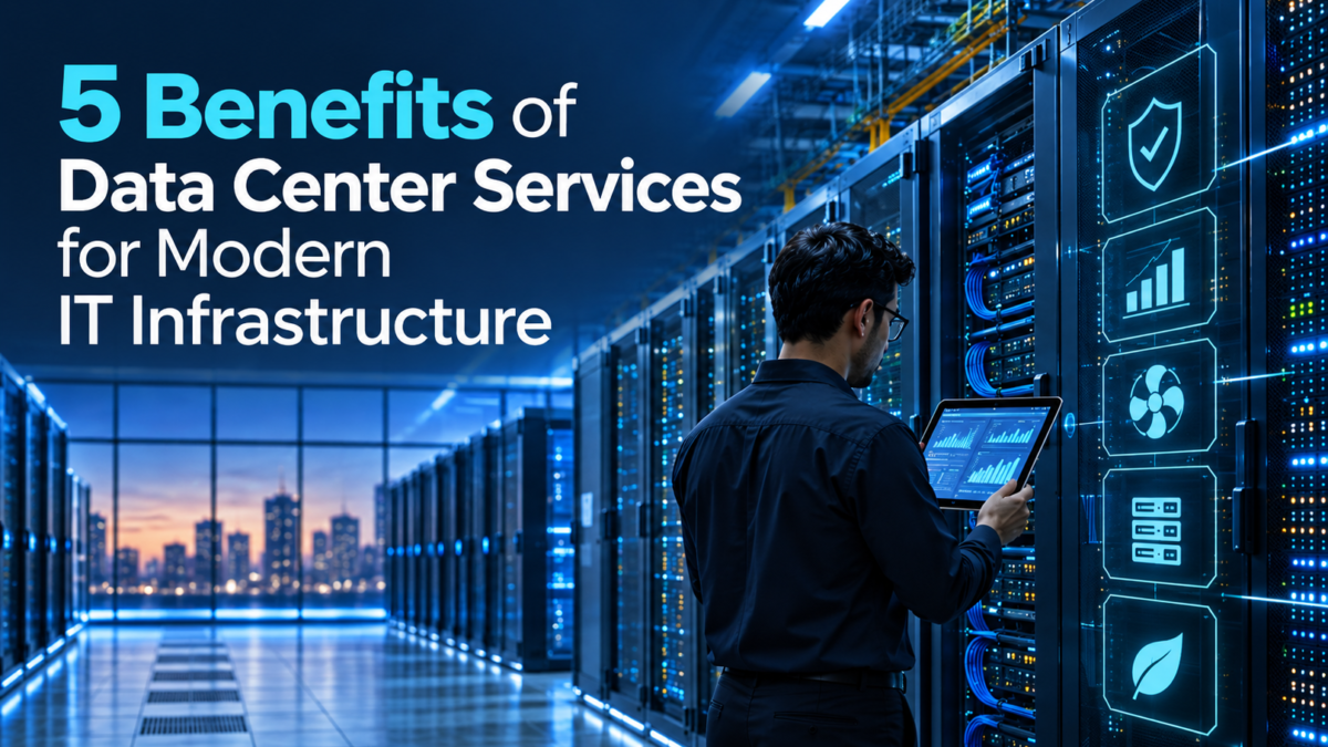 5 Benefits of Data Center Services for Modern IT Infrastructure